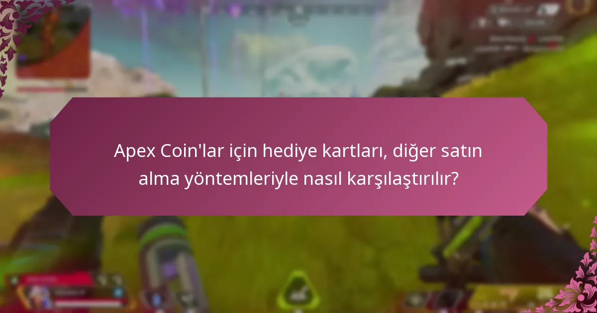 Apex Coin’lar için hediye kartları, diğer satın alma yöntemleriyle nasıl karşılaştırılır?