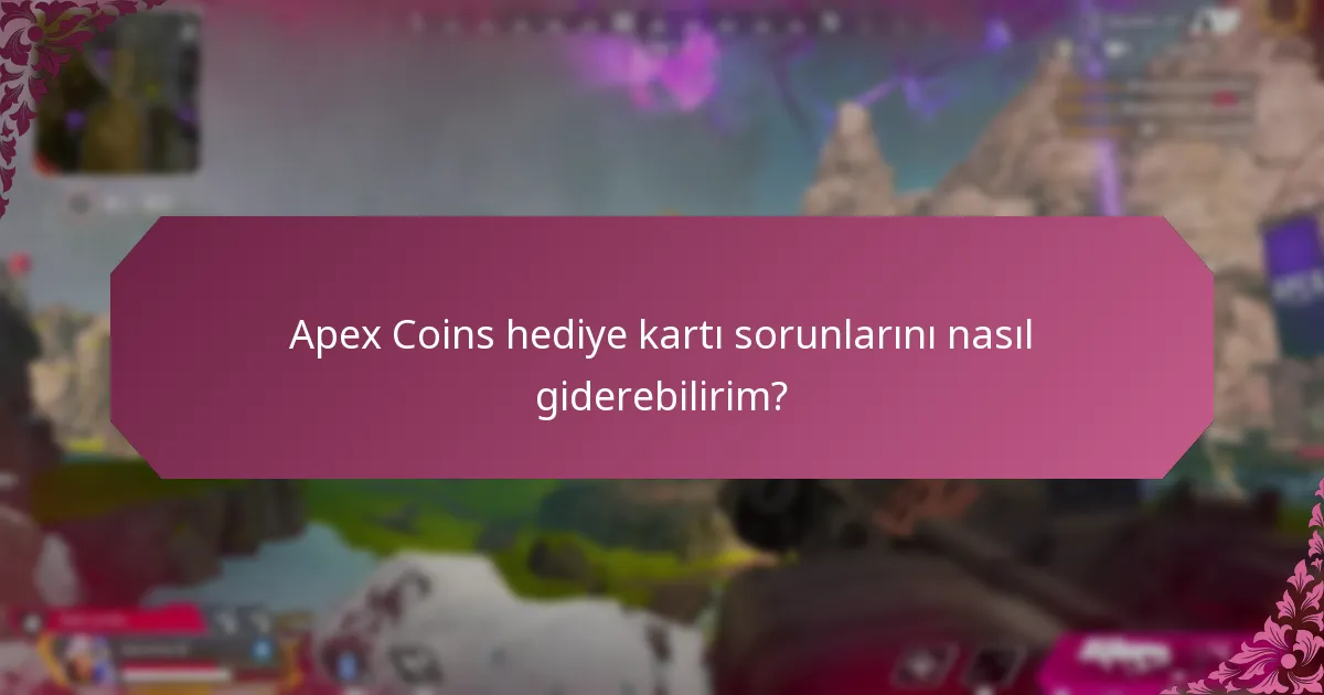 Apex Coins hediye kartı sorunlarını nasıl giderebilirim?