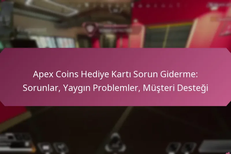 Apex Coins Hediye Kartı Sorun Giderme: Sorunlar, Yaygın Problemler, Müşteri Desteği