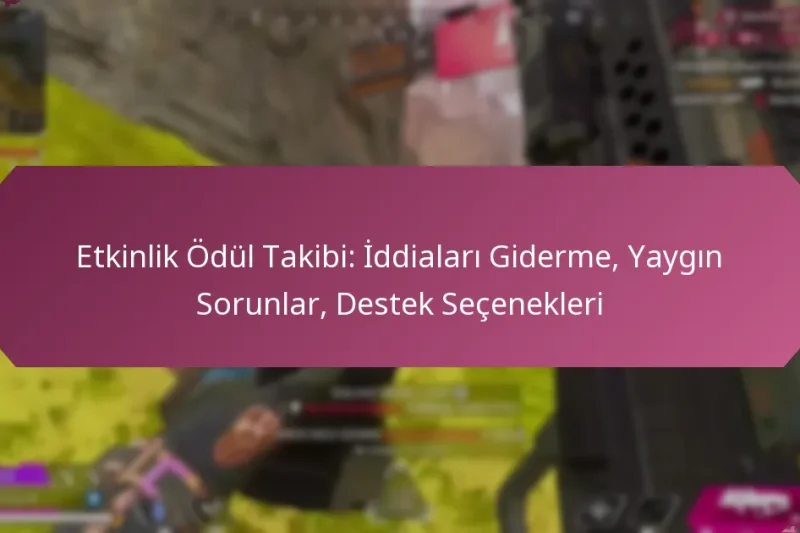 Etkinlik Ödül Takibi: İddiaları Giderme, Yaygın Sorunlar, Destek Seçenekleri