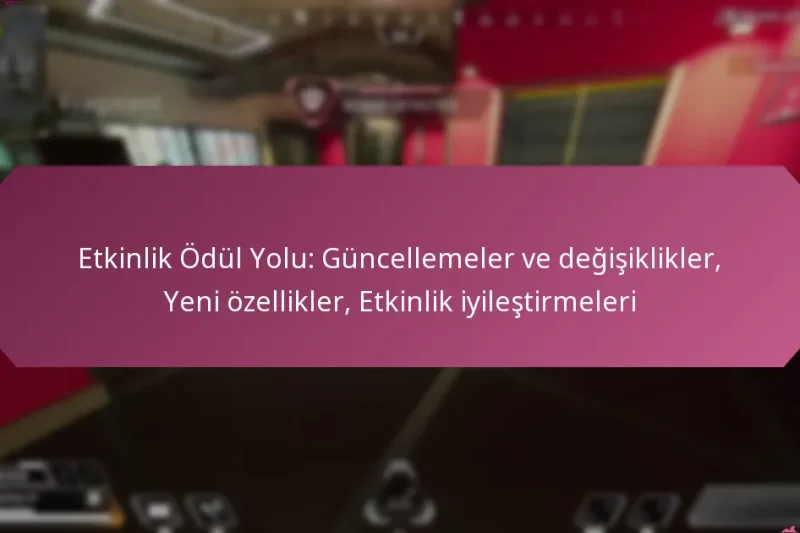 Etkinlik Ödül Yolu: Güncellemeler ve değişiklikler, Yeni özellikler, Etkinlik iyileştirmeleri