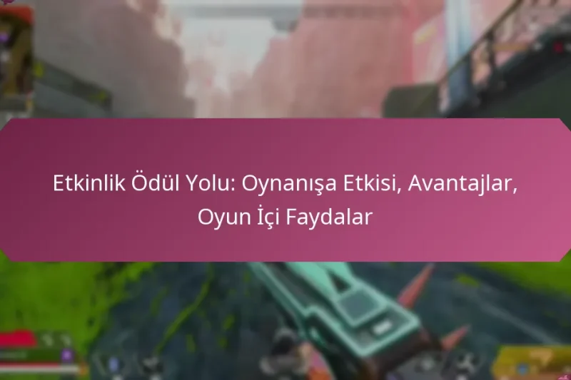Etkinlik Ödül Yolu: Oynanışa Etkisi, Avantajlar, Oyun İçi Faydalar