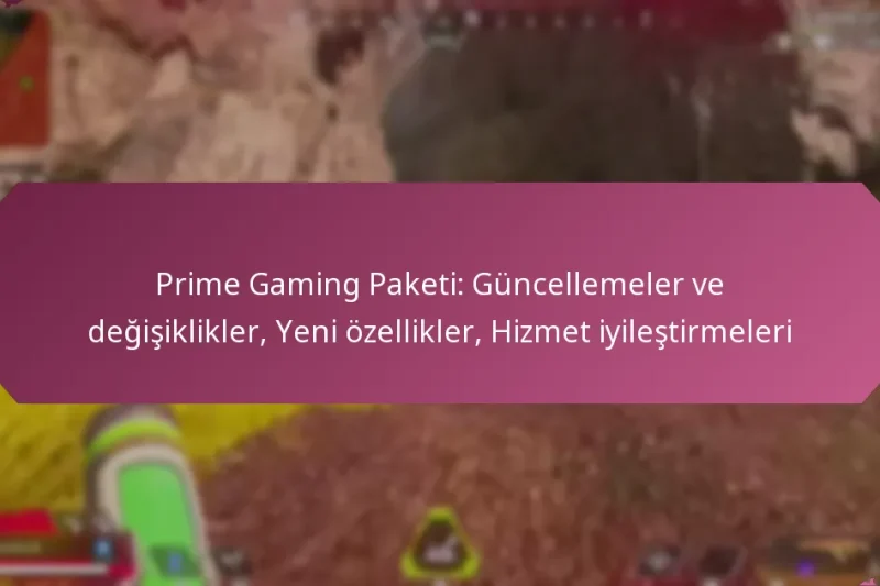 Prime Gaming Paketi: Güncellemeler ve değişiklikler, Yeni özellikler, Hizmet iyileştirmeleri