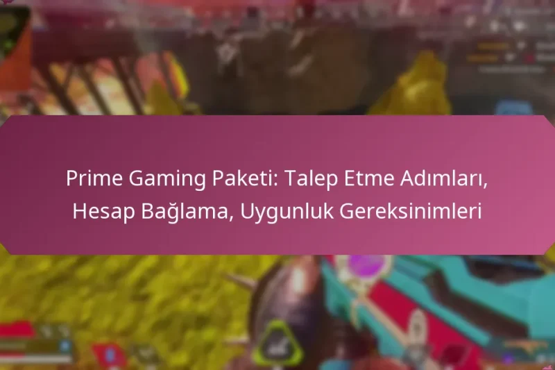 Prime Gaming Paketi: Talep Etme Adımları, Hesap Bağlama, Uygunluk Gereksinimleri