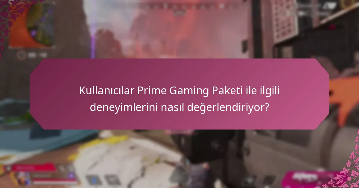 Kullanıcılar Prime Gaming Paketi ile ilgili deneyimlerini nasıl değerlendiriyor?