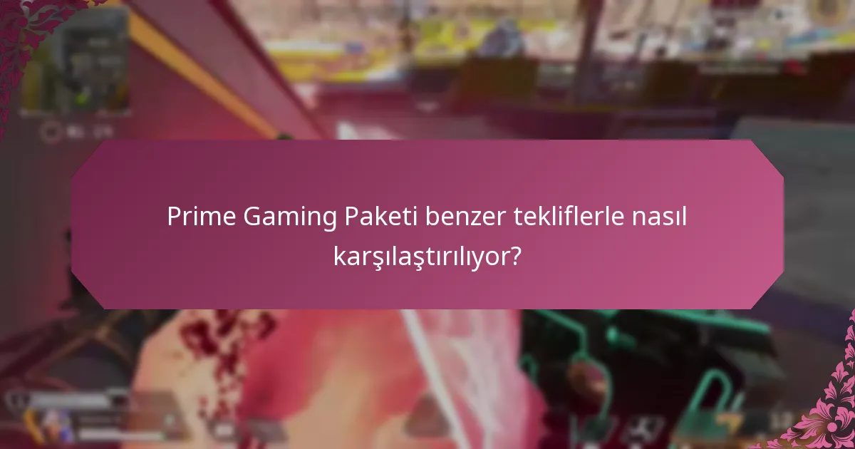 Prime Gaming Paketi benzer tekliflerle nasıl karşılaştırılıyor?