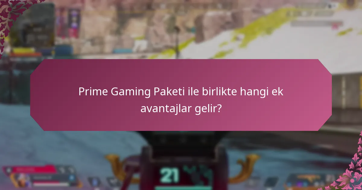 Prime Gaming Paketi ile birlikte hangi ek avantajlar gelir?