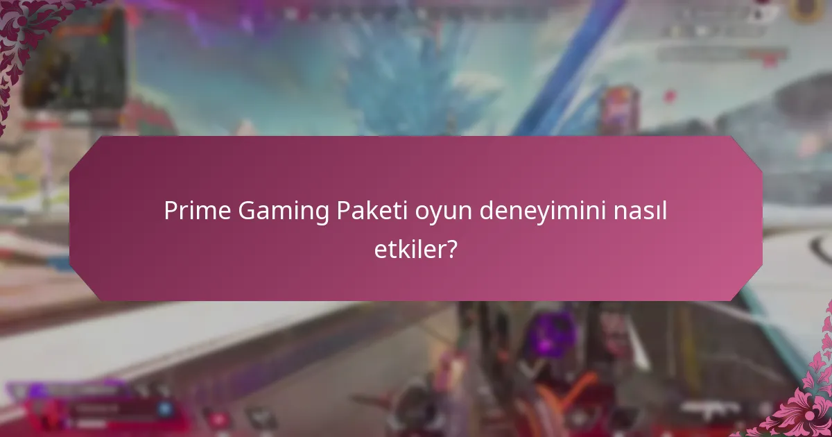 Prime Gaming Paketi’nin avantajları nelerdir?