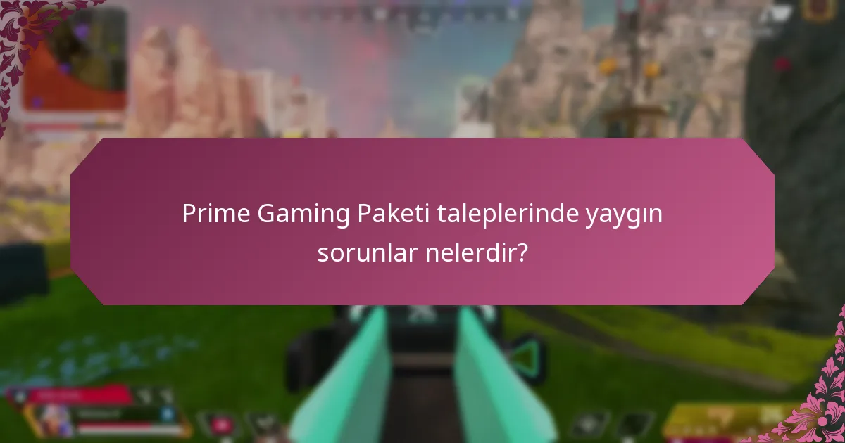 Prime Gaming Paketi talepleriyle ilişkili hata kodları nelerdir?