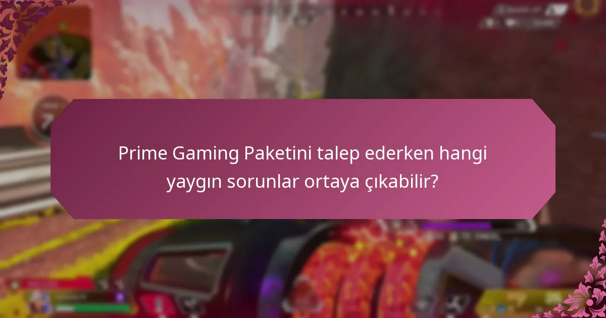 Prime Gaming Paketini talep ederken hangi yaygın sorunlar ortaya çıkabilir?
