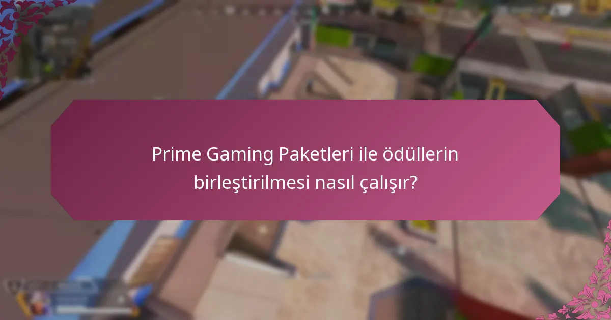 Prime Gaming Paketleri ile ilgili en son güncellemeler ve değişiklikler nelerdir?